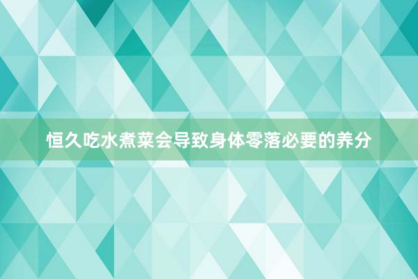恒久吃水煮菜会导致身体零落必要的养分